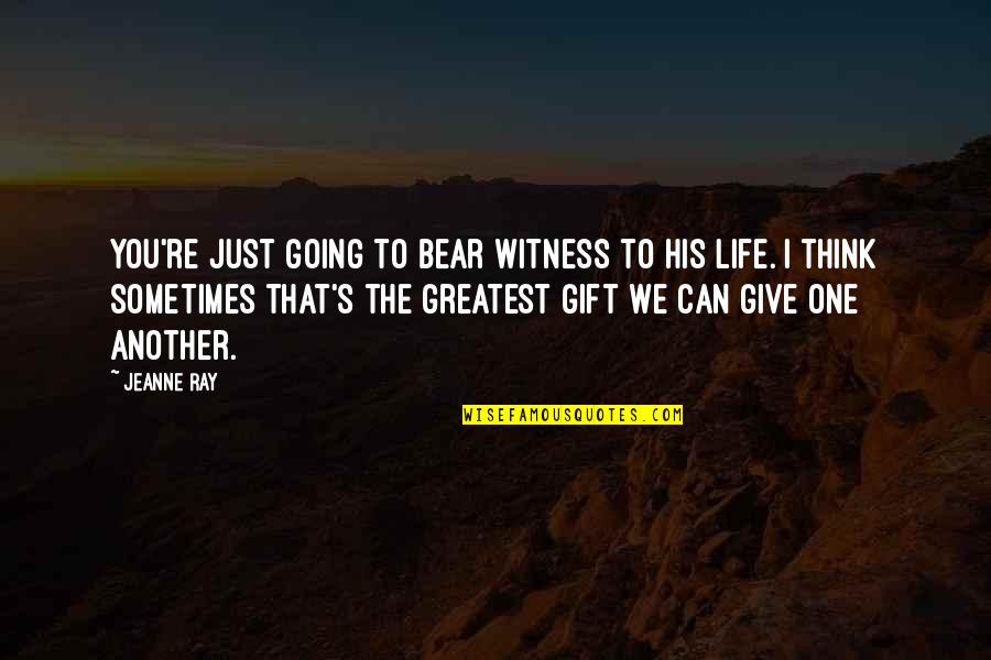 Premisa Mayor Quotes By Jeanne Ray: You're just going to bear witness to his Premisa Mayor Quotes By Jeanne Ray: You're just going to bear witness to his