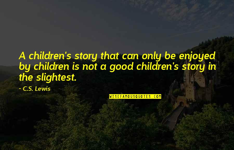 Premise Liability Quotes By C.S. Lewis: A children's story that can only be enjoyed