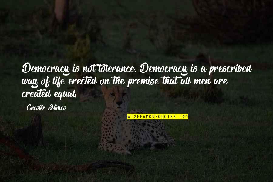 Premise Quotes By Chester Himes: Democracy is not tolerance. Democracy is a prescribed