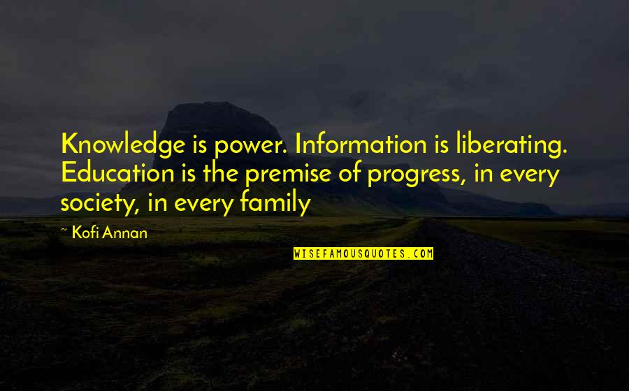 Premise Quotes By Kofi Annan: Knowledge is power. Information is liberating. Education is