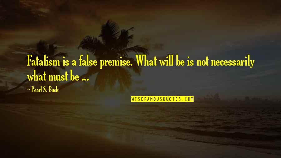 Premise Quotes By Pearl S. Buck: Fatalism is a false premise. What will be