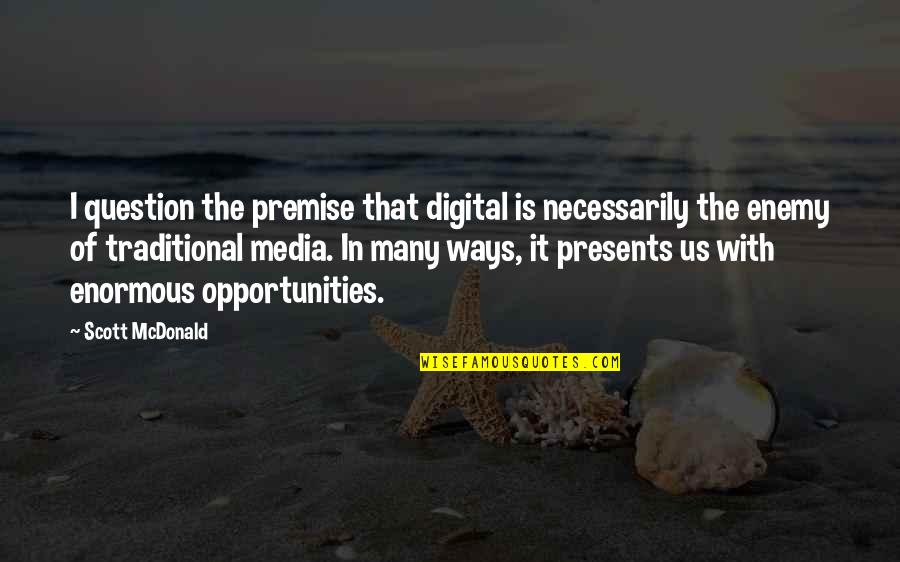 Premise Quotes By Scott McDonald: I question the premise that digital is necessarily