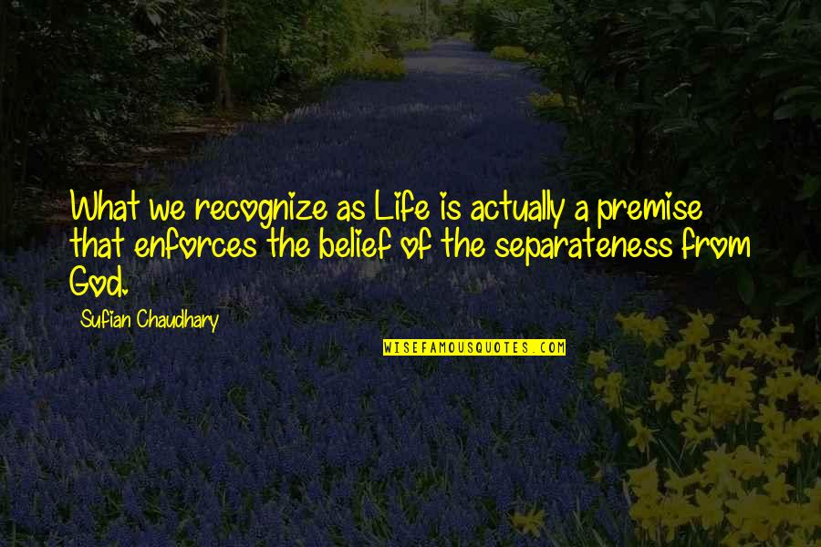 Premise Quotes By Sufian Chaudhary: What we recognize as Life is actually a
