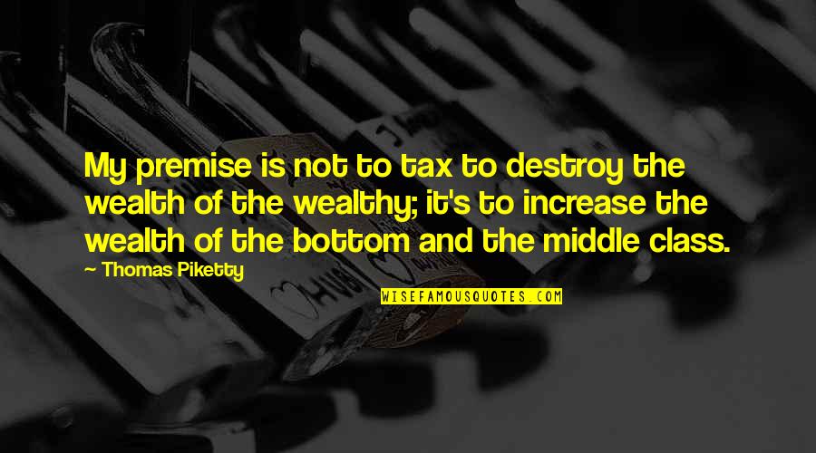 Premise Quotes By Thomas Piketty: My premise is not to tax to destroy