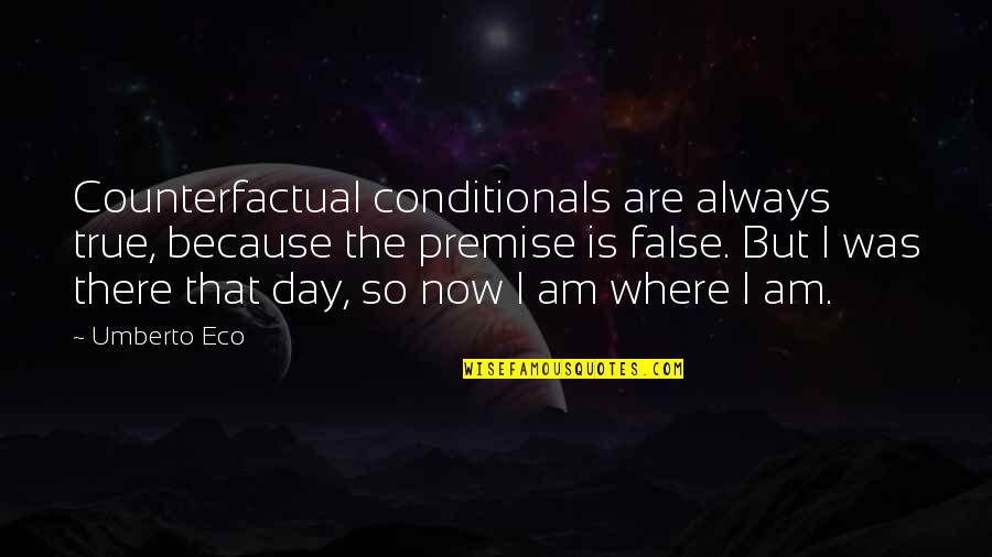 Premise Quotes By Umberto Eco: Counterfactual conditionals are always true, because the premise