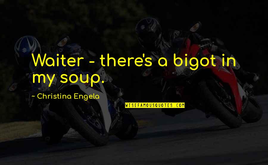 Premise Synonym Quotes By Christina Engela: Waiter - there's a bigot in my soup. Premise Synonym Quotes By Christina Engela: Waiter - there's a bigot in my soup.