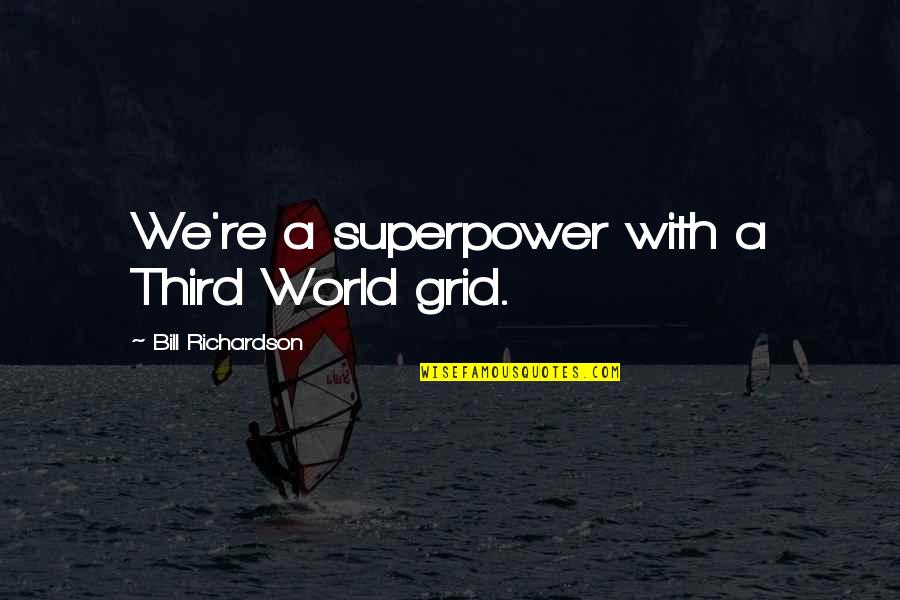 Premised On Or Premised Quotes By Bill Richardson: We're a superpower with a Third World grid.
