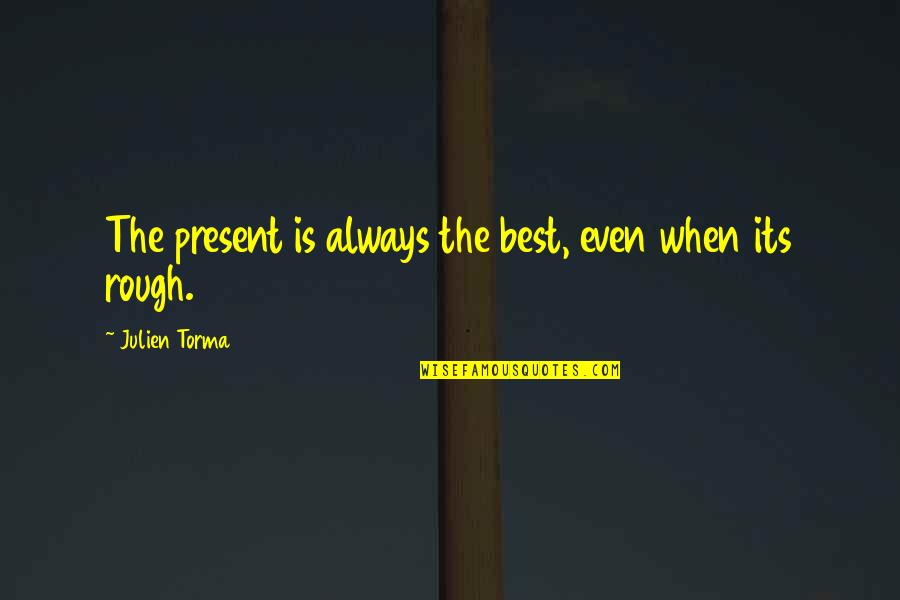 Premised On Or Premised Quotes By Julien Torma: The present is always the best, even when
