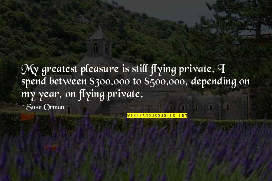Premised Quotes By Suze Orman: My greatest pleasure is still flying private. I Premised Quotes By Suze Orman: My greatest pleasure is still flying private. I