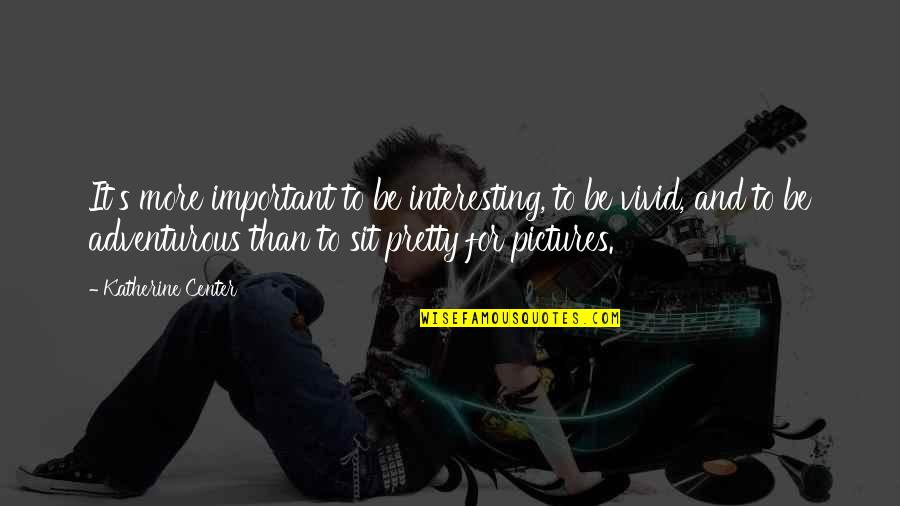 Premissa Maior Quotes By Katherine Center: It's more important to be interesting, to be