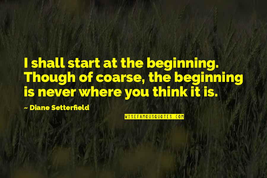 Premissas De Um Quotes By Diane Setterfield: I shall start at the beginning. Though of Premissas De Um Quotes By Diane Setterfield: I shall start at the beginning. Though of