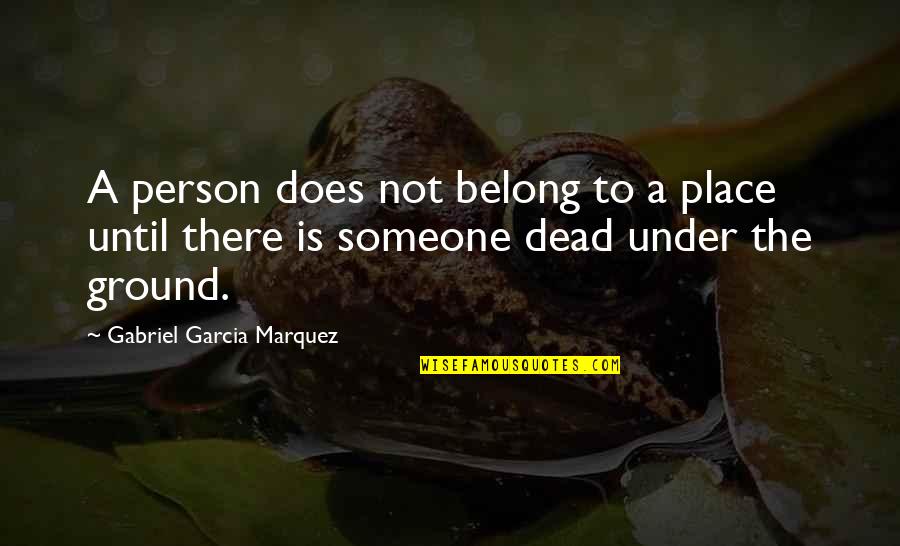Premitek Quotes By Gabriel Garcia Marquez: A person does not belong to a place Premitek Quotes By Gabriel Garcia Marquez: A person does not belong to a place