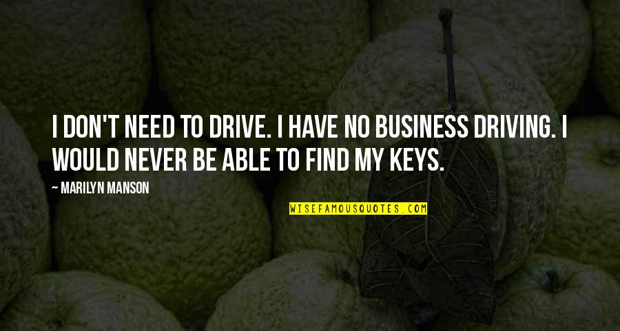 Premitek Quotes By Marilyn Manson: I don't need to drive. I have no Premitek Quotes By Marilyn Manson: I don't need to drive. I have no