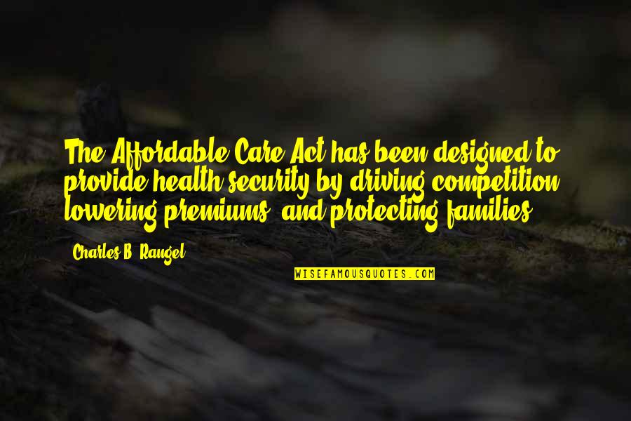 Premiums Quotes By Charles B. Rangel: The Affordable Care Act has been designed to