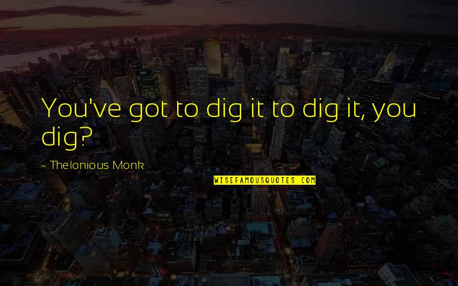 Premiumsuz Quotes By Thelonious Monk: You've got to dig it to dig it,