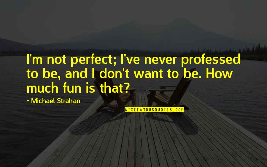 Premji Famous Quotes By Michael Strahan: I'm not perfect; I've never professed to be, Premji Famous Quotes By Michael Strahan: I'm not perfect; I've never professed to be,