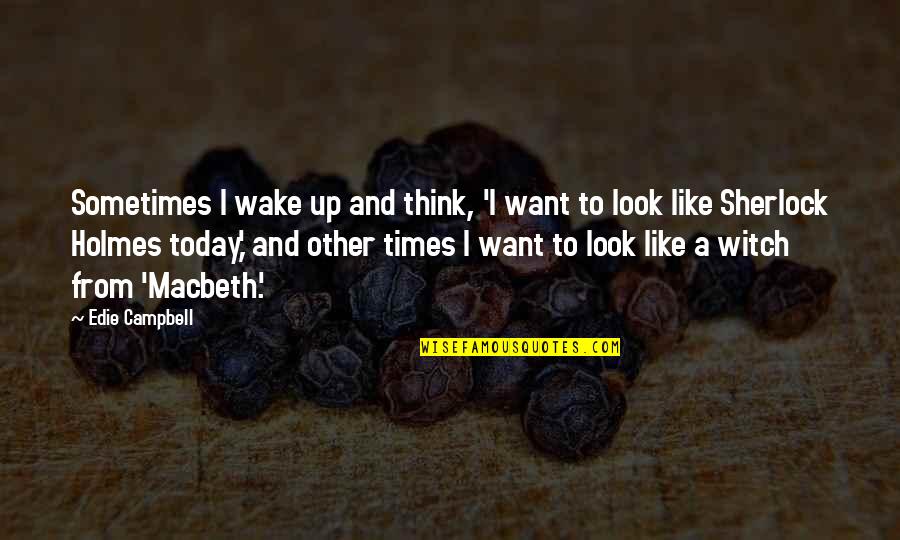 Premjit Quotes By Edie Campbell: Sometimes I wake up and think, 'I want Premjit Quotes By Edie Campbell: Sometimes I wake up and think, 'I want
