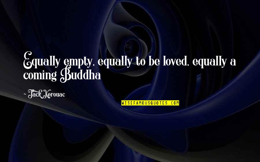 Premjit Quotes By Jack Kerouac: Equally empty, equally to be loved, equally a Premjit Quotes By Jack Kerouac: Equally empty, equally to be loved, equally a