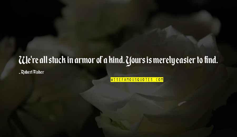 Premkumar Balasubramanian Quotes By Robert Fisher: We're all stuck in armor of a kind.