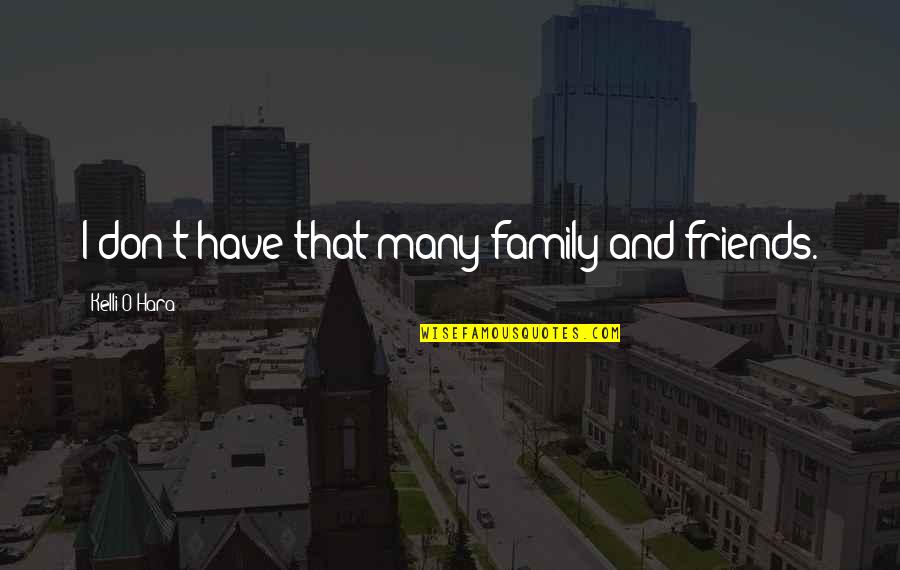 Premnath Family Quotes By Kelli O'Hara: I don't have that many family and friends. Premnath Family Quotes By Kelli O'Hara: I don't have that many family and friends.