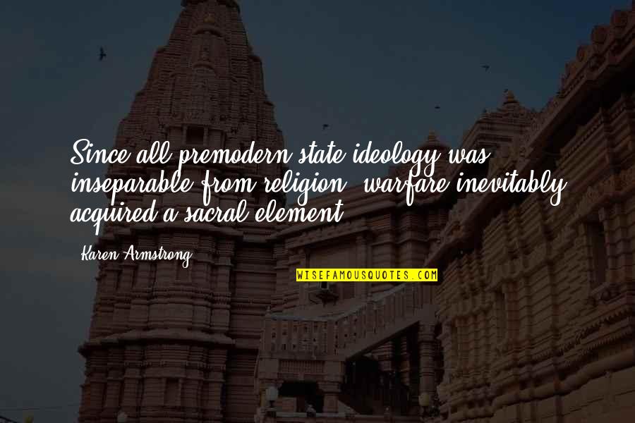 Premodern Quotes By Karen Armstrong: Since all premodern state ideology was inseparable from Premodern Quotes By Karen Armstrong: Since all premodern state ideology was inseparable from