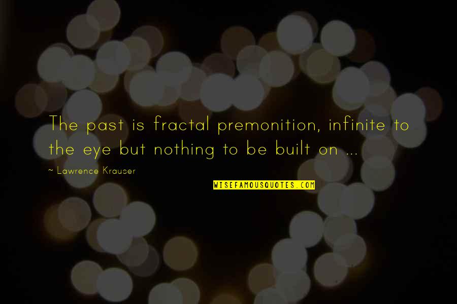 Premonition Quotes By Lawrence Krauser: The past is fractal premonition, infinite to the