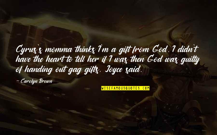 Premonitions Movie Quotes By Carolyn Brown: Cyrus's momma thinks I'm a gift from God. Premonitions Movie Quotes By Carolyn Brown: Cyrus's momma thinks I'm a gift from God.