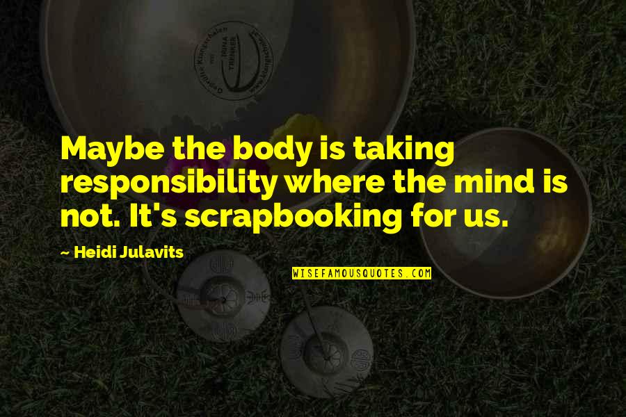 Premonitions Movie Quotes By Heidi Julavits: Maybe the body is taking responsibility where the Premonitions Movie Quotes By Heidi Julavits: Maybe the body is taking responsibility where the