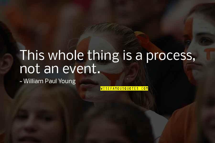 Premonitions Movie Quotes By William Paul Young: This whole thing is a process, not an Premonitions Movie Quotes By William Paul Young: This whole thing is a process, not an