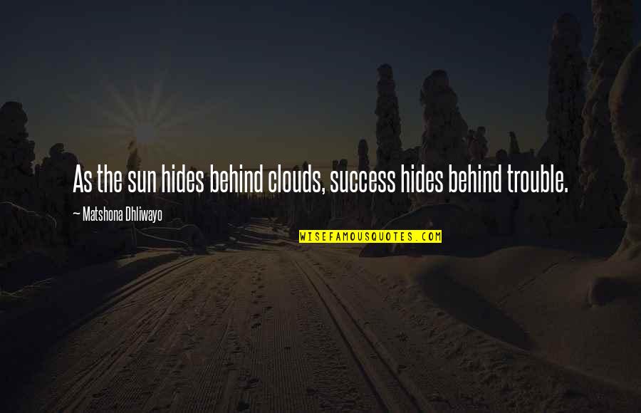 Premonitions Suttons Quotes By Matshona Dhliwayo: As the sun hides behind clouds, success hides Premonitions Suttons Quotes By Matshona Dhliwayo: As the sun hides behind clouds, success hides