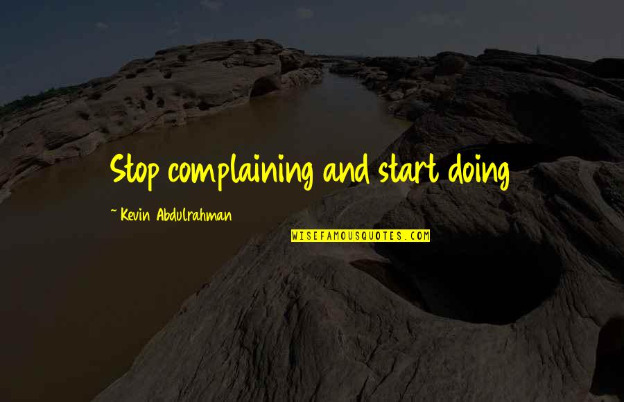 Premonitory Sensation Quotes By Kevin Abdulrahman: Stop complaining and start doing