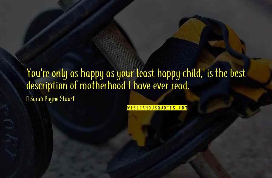 Premonitory Sensation Quotes By Sarah Payne Stuart: You're only as happy as your least happy Premonitory Sensation Quotes By Sarah Payne Stuart: You're only as happy as your least happy