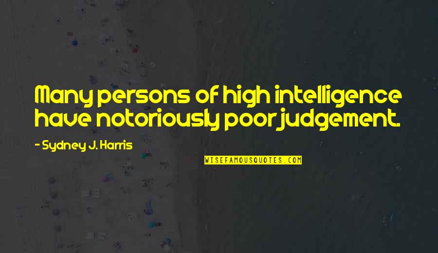 Premonitory Sensation Quotes By Sydney J. Harris: Many persons of high intelligence have notoriously poor Premonitory Sensation Quotes By Sydney J. Harris: Many persons of high intelligence have notoriously poor