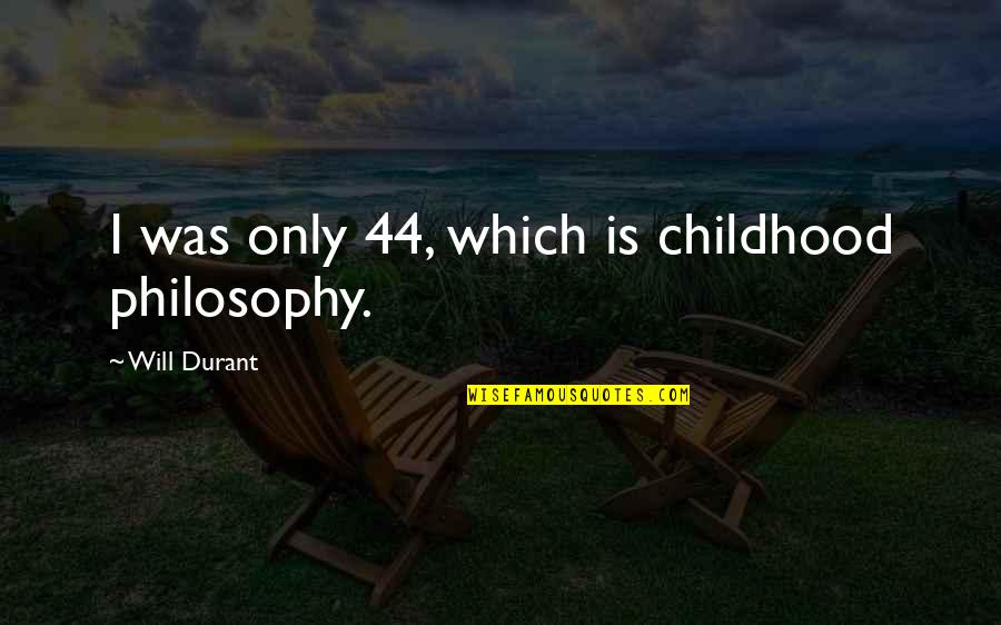 Premonitory Sensation Quotes By Will Durant: I was only 44, which is childhood philosophy. Premonitory Sensation Quotes By Will Durant: I was only 44, which is childhood philosophy.