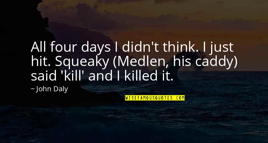 Premortal Existence Quotes By John Daly: All four days I didn't think. I just Premortal Existence Quotes By John Daly: All four days I didn't think. I just