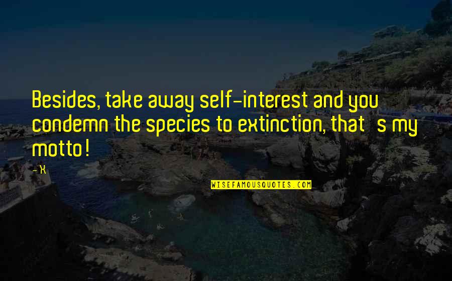 Premortal Life Quotes By X: Besides, take away self-interest and you condemn the