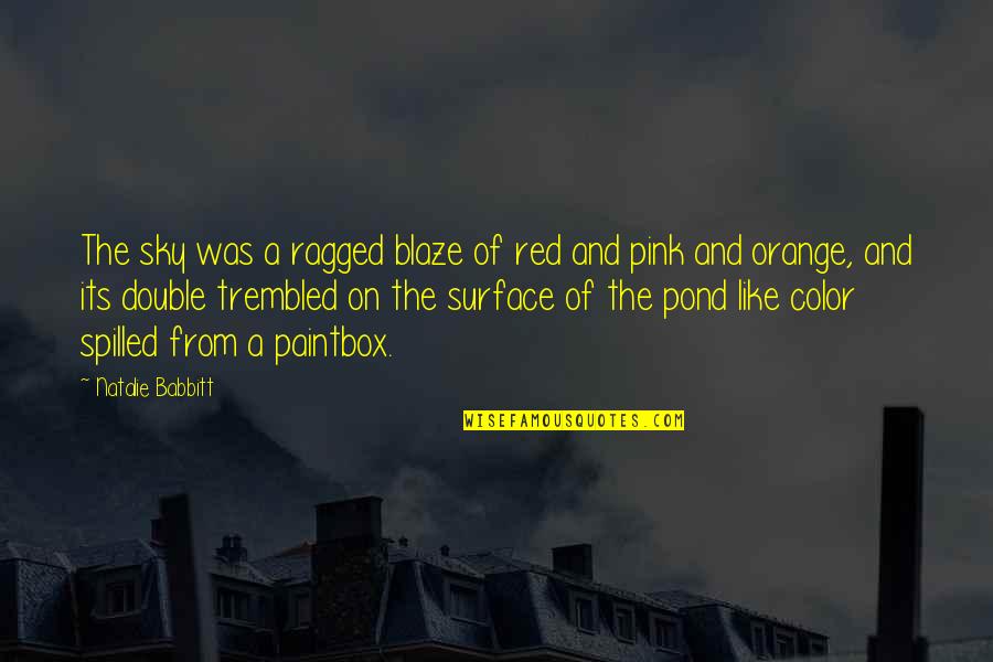 Premortal Quotes By Natalie Babbitt: The sky was a ragged blaze of red Premortal Quotes By Natalie Babbitt: The sky was a ragged blaze of red