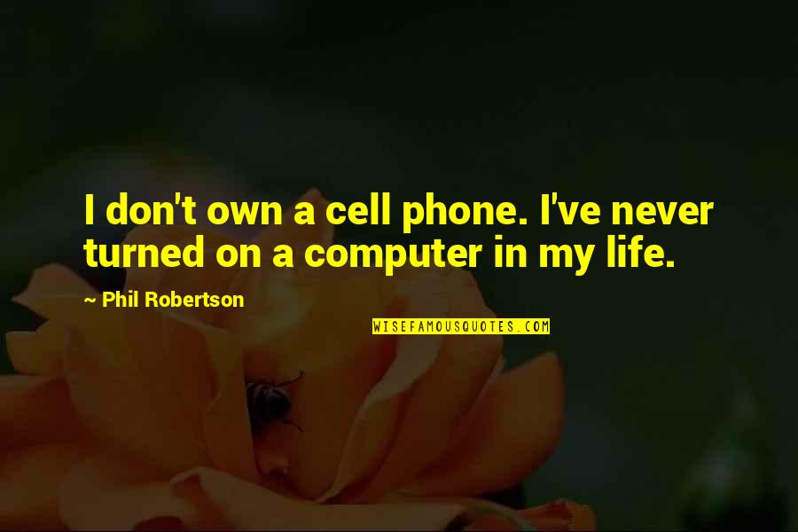 Premortems Quotes By Phil Robertson: I don't own a cell phone. I've never