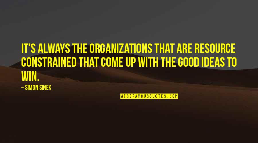 Premortems Quotes By Simon Sinek: It's always the organizations that are resource constrained