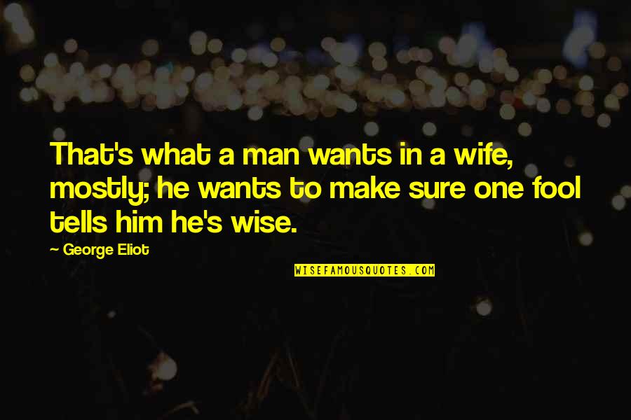 Premotor Quotes By George Eliot: That's what a man wants in a wife,