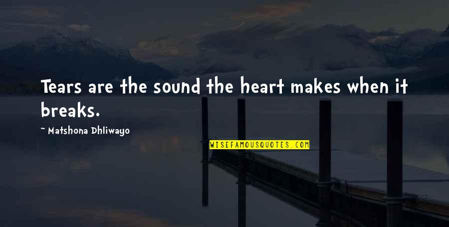 Premotor Quotes By Matshona Dhliwayo: Tears are the sound the heart makes when