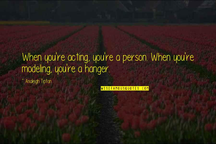 Premsinee Ratanasophas Age Quotes By Analeigh Tipton: When you're acting, you're a person. When you're