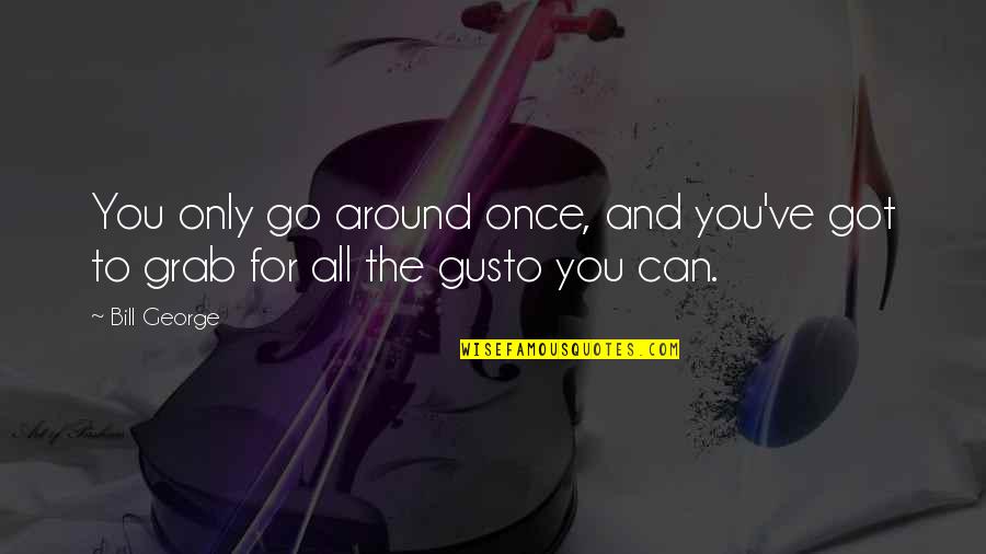 Premsinee Ratanasophas Age Quotes By Bill George: You only go around once, and you've got