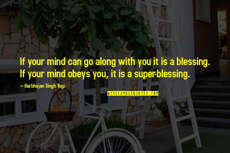 Premsinee Ratanasophas Age Quotes By Harbhajan Singh Yogi: If your mind can go along with you Premsinee Ratanasophas Age Quotes By Harbhajan Singh Yogi: If your mind can go along with you