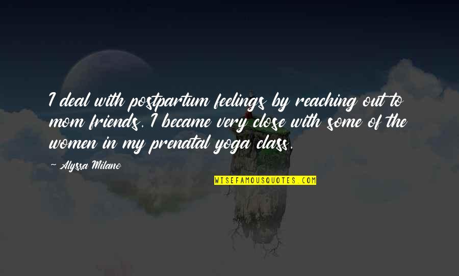 Prenatal Yoga Quotes By Alyssa Milano: I deal with postpartum feelings by reaching out