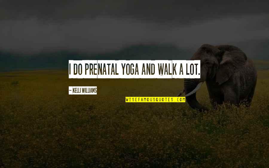 Prenatal Yoga Quotes By Kelli Williams: I do prenatal yoga and walk a lot.