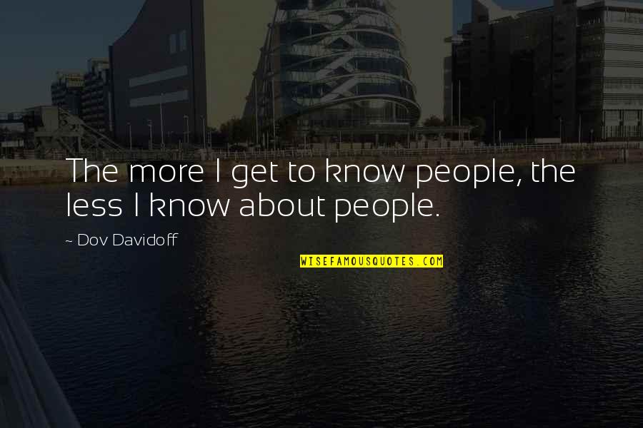 Prendents Quotes By Dov Davidoff: The more I get to know people, the