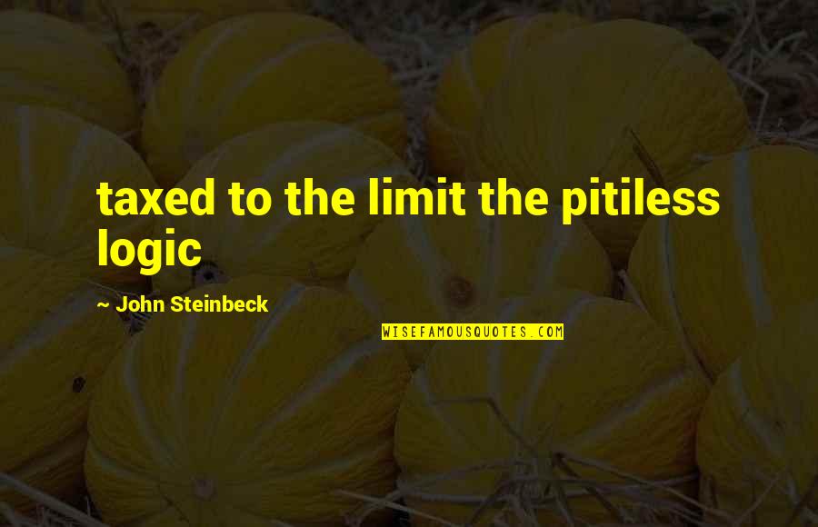 Prendents Quotes By John Steinbeck: taxed to the limit the pitiless logic