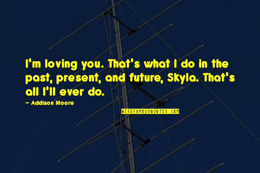 Prendere Appunti Quotes By Addison Moore: I'm loving you. That's what I do in