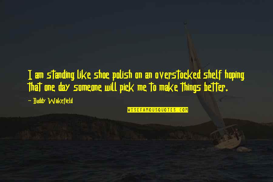Prendere Appunti Quotes By Buddy Wakefield: I am standing like shoe polish on an